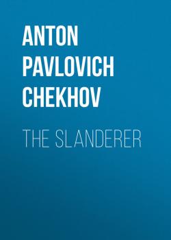 Скачать The Slanderer - Anton Pavlovich Chekhov