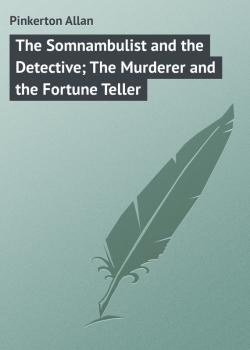 Скачать The Somnambulist and the Detective; The Murderer and the Fortune Teller - Pinkerton Allan