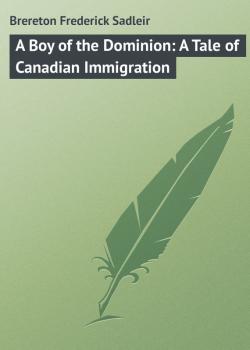 Скачать A Boy of the Dominion: A Tale of Canadian Immigration - Brereton Frederick Sadleir