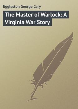 Скачать The Master of Warlock: A Virginia War Story - Eggleston George Cary