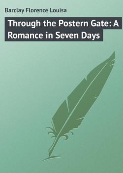 Скачать Through the Postern Gate: A Romance in Seven Days - Barclay Florence Louisa