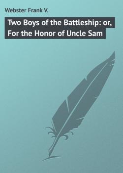 Скачать Two Boys of the Battleship: or, For the Honor of Uncle Sam - Webster Frank V.