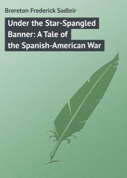 Скачать Under the Star-Spangled Banner: A Tale of the Spanish-American War - Brereton Frederick Sadleir
