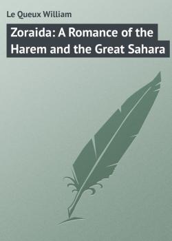 Скачать Zoraida: A Romance of the Harem and the Great Sahara - Le Queux William