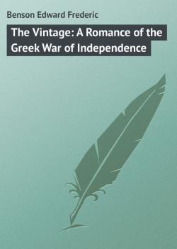 Скачать The Vintage: A Romance of the Greek War of Independence - Benson Edward Frederic