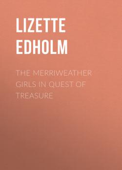 Скачать The Merriweather Girls in Quest of Treasure - Edholm Lizette M.