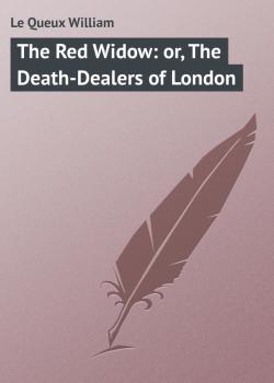 Скачать The Red Widow: or, The Death-Dealers of London - Le Queux William