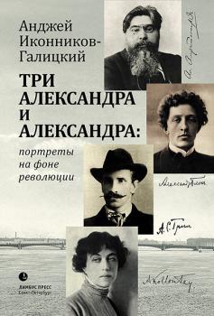 Скачать Три Александра и Александра: портреты на фоне революции - Анджей Иконников-Галицкий