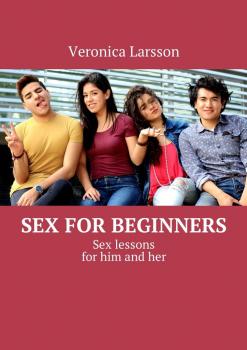 Скачать Sex for beginners. Sex lessons for him and her - Veronica Larsson