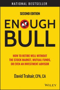 Скачать Enough Bull. How to Retire Well without the Stock Market, Mutual Funds, or Even an Investment Advisor - David  Trahair