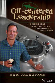 Скачать Off-Centered Leadership. The Dogfish Head Guide to Motivation, Collaboration and Smart Growth - Sam  Calagione