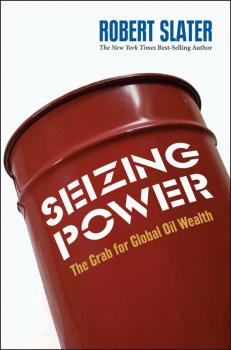 Скачать Seizing Power. The Grab for Global Oil Wealth - Robert  Slater