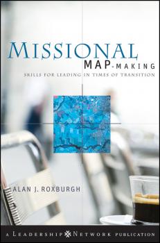 Скачать Missional Map-Making. Skills for Leading in Times of Transition - Alan  Roxburgh