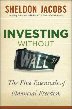 Скачать Investing without Wall Street. The Five Essentials of Financial Freedom - Sheldon  Jacobs