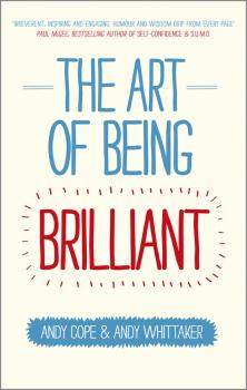 Скачать The Art of Being Brilliant. Transform Your Life by Doing What Works For You - Andy  Cope