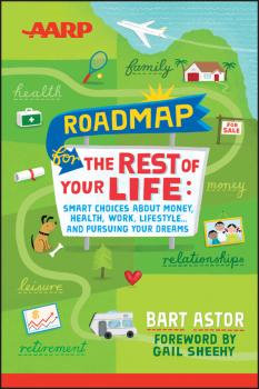 Скачать AARP Roadmap for the Rest of Your Life. Smart Choices About Money, Health, Work, Lifestyle .. and Pursuing Your Dreams - Bart  Astor