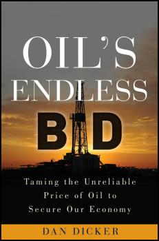 Скачать Oil's Endless Bid. Taming the Unreliable Price of Oil to Secure Our Economy - Dan  Dicker