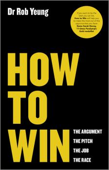 Скачать How to Win. The Argument, the Pitch, the Job, the Race - Rob  Yeung