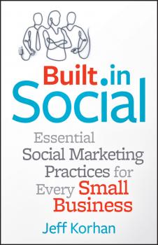 Скачать Built-In Social. Essential Social Marketing Practices for Every Small Business - Jeff  Korhan