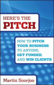 Скачать Here's the Pitch. How to Pitch Your Business to Anyone, Get Funded, and Win Clients - Martin  Soorjoo