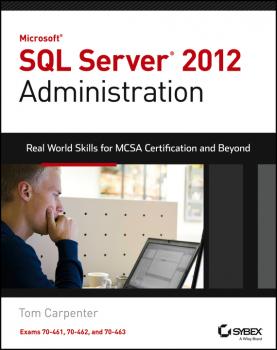 Скачать Microsoft SQL Server 2012 Administration. Real-World Skills for MCSA Certification and Beyond (Exams 70-461, 70-462, and 70-463) - Tom  Carpenter