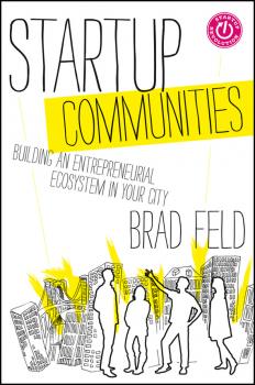 Скачать Startup Communities. Building an Entrepreneurial Ecosystem in Your City - Brad  Feld