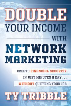Скачать Double Your Income with Network Marketing. Create Financial Security in Just Minutes a Day​without Quitting Your Job - Ty  Tribble