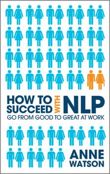 Скачать How to Succeed with NLP. Go from Good to Great at Work - Anne  Watson