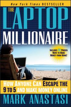 Скачать The Laptop Millionaire. How Anyone Can Escape the 9 to 5 and Make Money Online - Mark  Anastasi