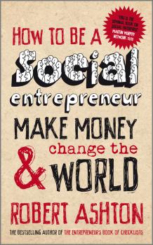 Скачать How to be a Social Entrepreneur. Make Money and Change the World - Robert  Ashton