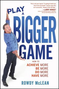 Скачать Play A Bigger Game!. Achieve More! Be More! Do More! Have More! - Rowdy  McLean