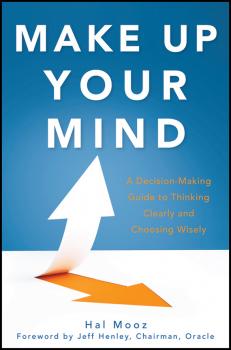 Скачать Make Up Your Mind. A Decision Making Guide to Thinking Clearly and Choosing Wisely - Hal  Mooz