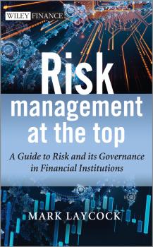 Скачать Risk Management At The Top. A Guide to Risk and its Governance in Financial Institutions - Mark  Laycock