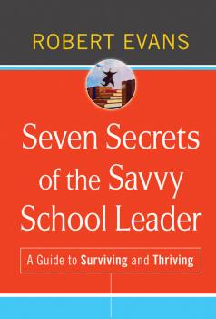 Скачать Seven Secrets of the Savvy School Leader. A Guide to Surviving and Thriving - Robert  Evans