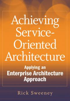 Скачать Achieving Service-Oriented Architecture. Applying an Enterprise Architecture Approach - Rick  Sweeney