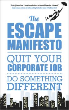 Скачать The Escape Manifesto. Quit Your Corporate Job. Do Something Different! - Escape City The