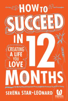 Скачать How to Succeed in 12 Months. Creating a Life You Love - Serena  Star-Leonard