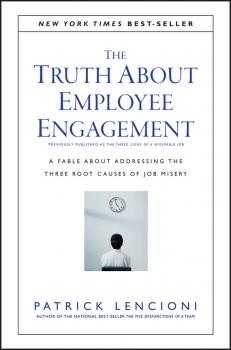 Скачать The Truth About Employee Engagement. A Fable About Addressing the Three Root Causes of Job Misery - Patrick Lencioni M.