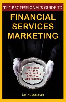 Скачать The Professional's Guide to Financial Services Marketing. Bite-Sized Insights For Creating Effective Approaches - Jay  Nagdeman