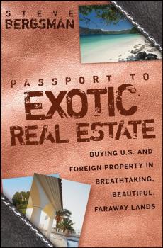 Скачать Passport to Exotic Real Estate. Buying U.S. And Foreign Property In Breath-Taking, Beautiful, Faraway Lands - Steve  Bergsman