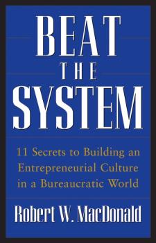 Скачать Beat The System. 11 Secrets to Building an Entrepreneurial Culture in a Bureaucratic World - Robert MacDonald W.