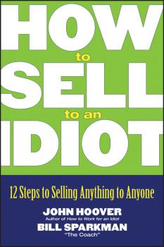 Скачать How to Sell to an Idiot. 12 Steps to Selling Anything to Anyone - John Hoover