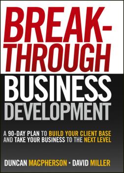 Скачать Breakthrough Business Development. A 90-Day Plan to Build Your Client Base and Take Your Business to the Next Level - David  Miller