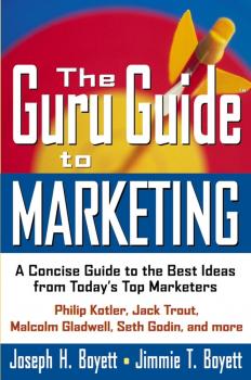 Скачать The Guru Guide to Marketing. A Concise Guide to the Best Ideas from Today's Top Marketers - Joseph Boyett H.