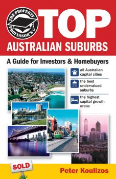 Скачать The Property Professor's Top Australian Suburbs. A Guide for Investors and Home Buyers - Peter  Koulizos