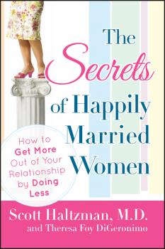 Скачать The Secrets of Happily Married Women. How to Get More Out of Your Relationship by Doing Less - Scott  Haltzman