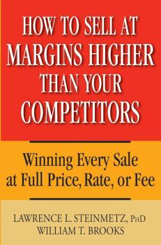Скачать How to Sell at Margins Higher Than Your Competitors. Winning Every Sale at Full Price, Rate, or Fee - William Brooks T.