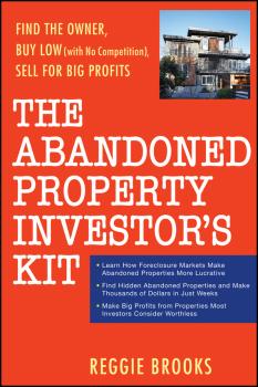 Скачать The Abandoned Property Investor's Kit. Find the Owner, Buy Low (with No Competition), Sell for Big Profits - Reggie  Brooks
