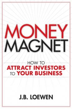 Скачать Money Magnet. How to Attract Investors to Your Business - J. Loewen B.