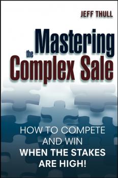 Скачать Mastering the Complex Sale. How to Compete and Win When the Stakes are High! - Jeff  Thull